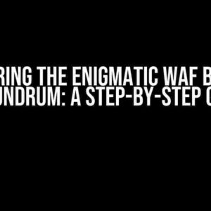 Conquering the Enigmatic WAF Blocking Conundrum: A Step-by-Step Guide