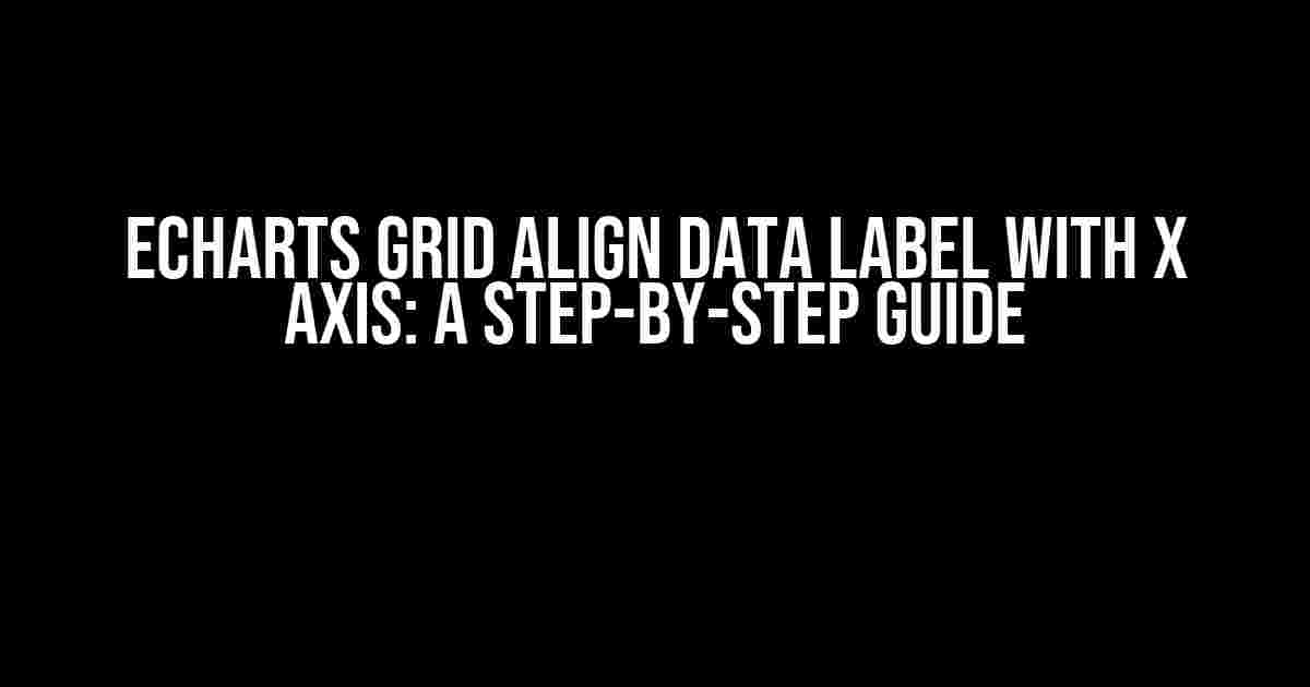 Echarts Grid Align Data Label with X Axis: A Step-by-Step Guide