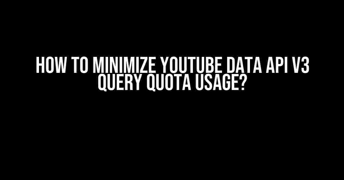 How to Minimize YouTube Data API v3 Query Quota Usage?