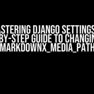 Mastering Django Settings: A Step-by-Step Guide to Changing the MARKDOWNX_MEDIA_PATH