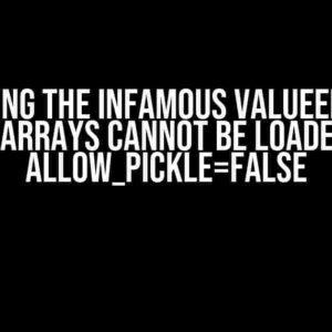 Solving the Infamous ValueError: Object arrays cannot be loaded when allow_pickle=False