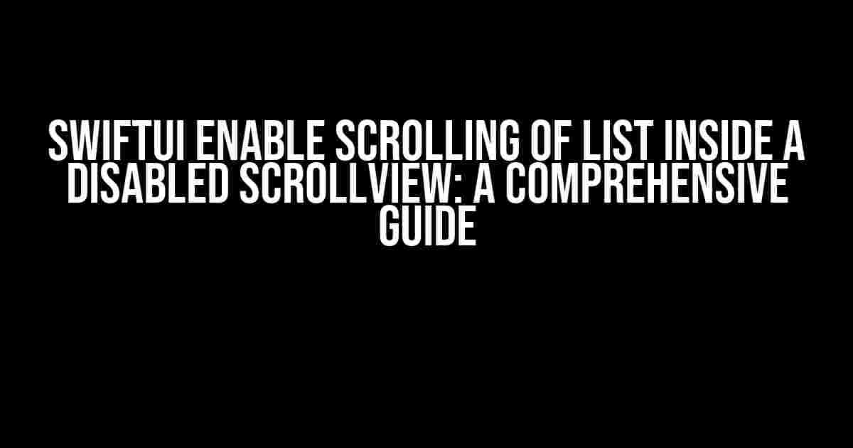 SwiftUI Enable Scrolling of List Inside a Disabled ScrollView: A Comprehensive Guide