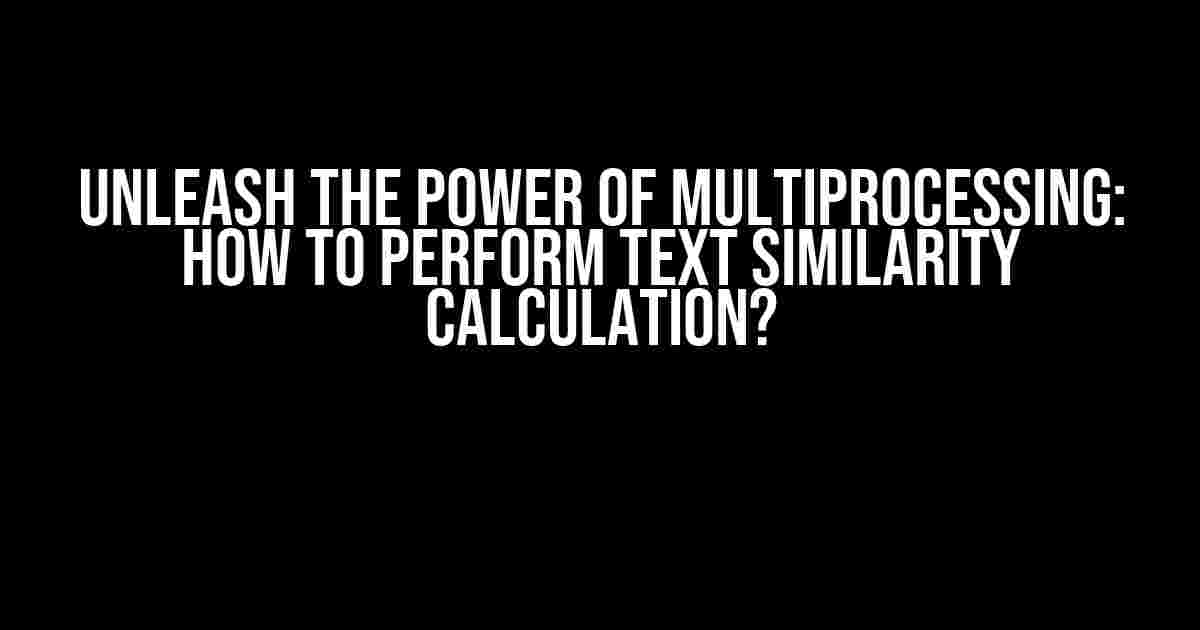 Unleash the Power of Multiprocessing: How to Perform Text Similarity Calculation?