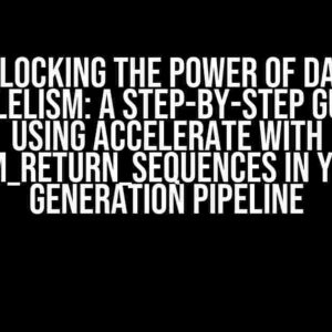 Unlocking the Power of Data Parallelism: A Step-by-Step Guide to Using Accelerate with num_return_sequences in Your Generation Pipeline