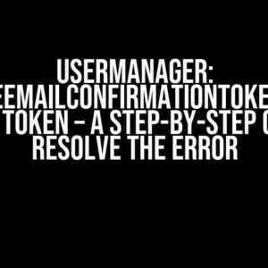 UserManager: GenerateEmailConfirmationTokenAsync() Invalid Token – A Step-by-Step Guide to Resolve the Error